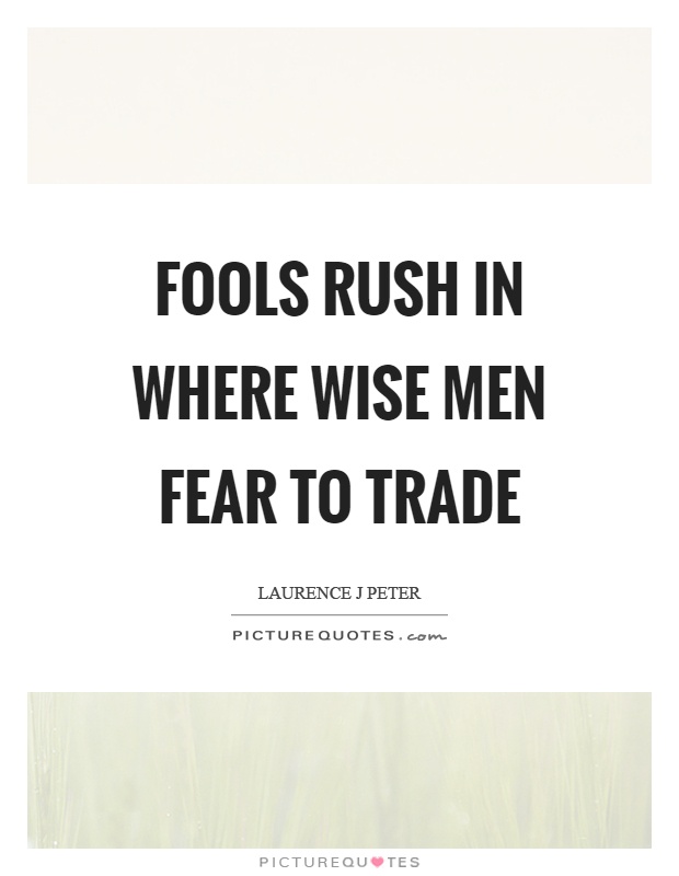 Fools rush in where wise men fear to trade Picture Quote #1