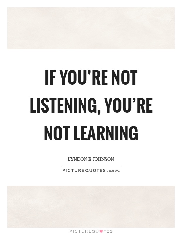 If you’re not listening, you’re not learning Picture Quote #1