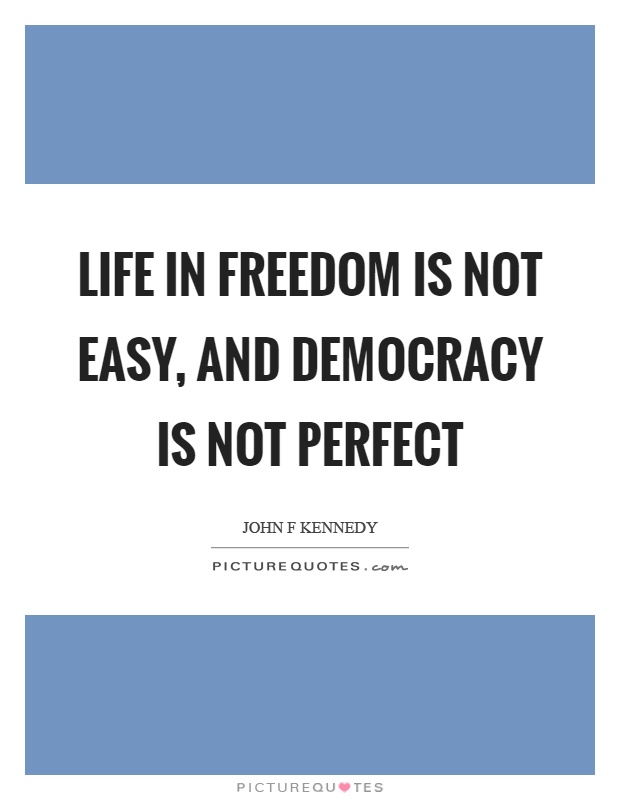 Life in freedom is not easy, and democracy is not perfect Picture Quote #1