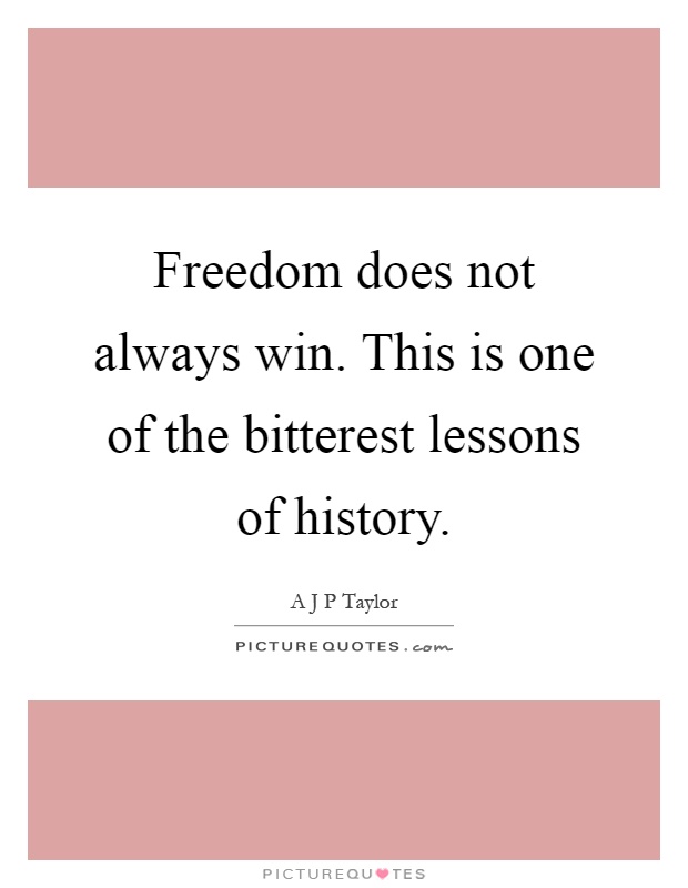 Freedom does not always win. This is one of the bitterest lessons of history Picture Quote #1