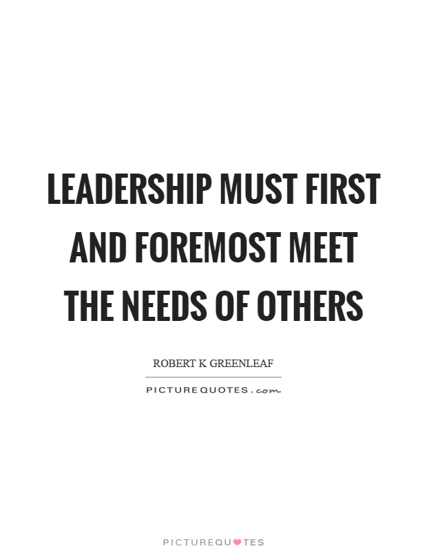Leadership must first and foremost meet the needs of others Picture Quote #1