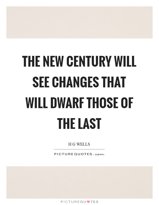The new century will see changes that will dwarf those of the last Picture Quote #1