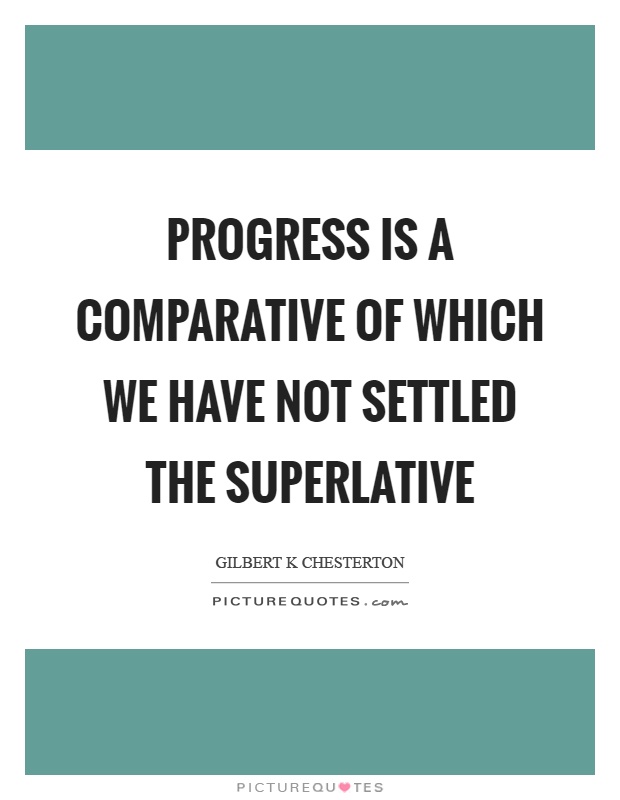 Progress is a comparative of which we have not settled the superlative Picture Quote #1