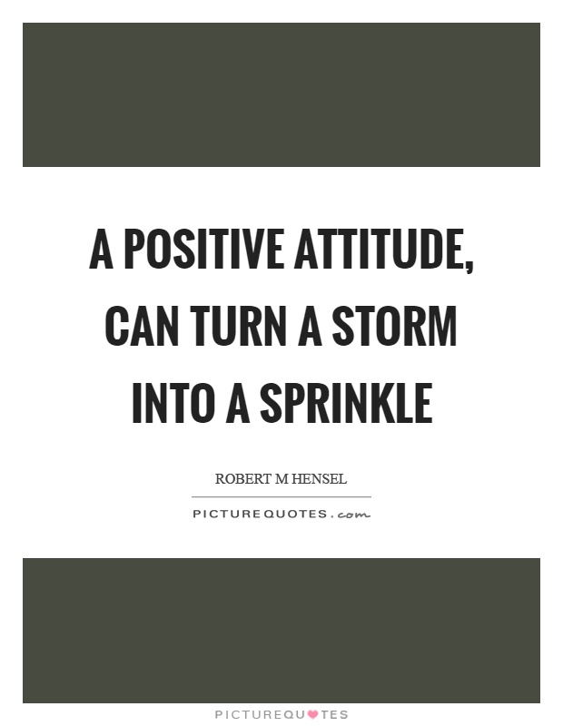 A positive attitude, can turn a storm into a sprinkle Picture Quote #1