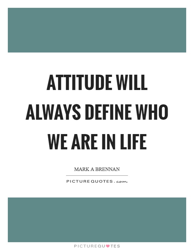Attitude will always define who we are in life Picture Quote #1