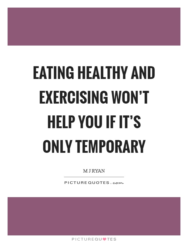 Eating healthy and exercising won’t help you if it’s only temporary Picture Quote #1