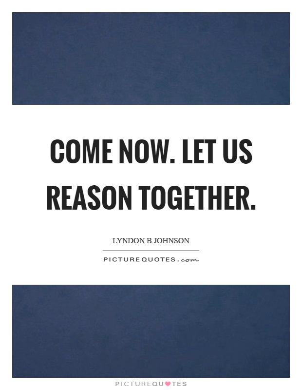 Come now. let us reason together Picture Quote #1