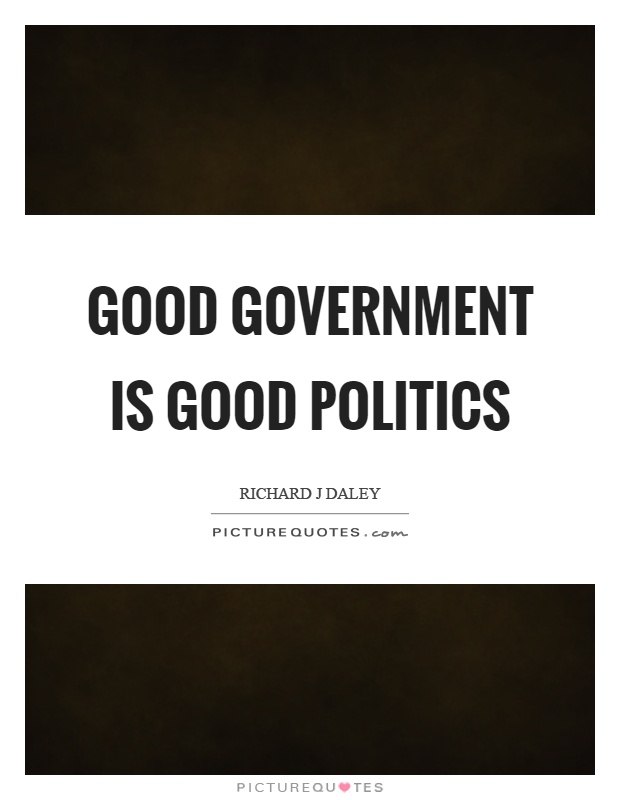 Good government is good politics Picture Quote #1