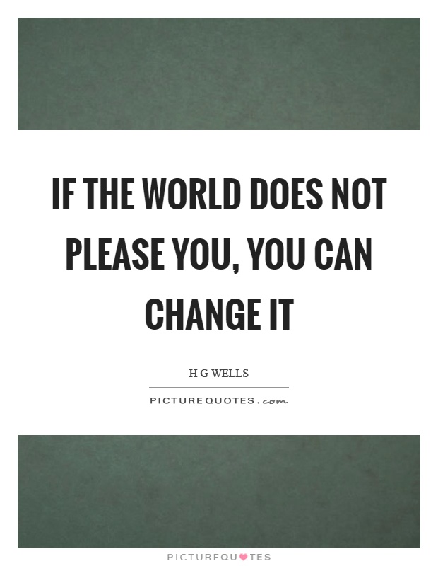If the world does not please you, you can change it Picture Quote #1