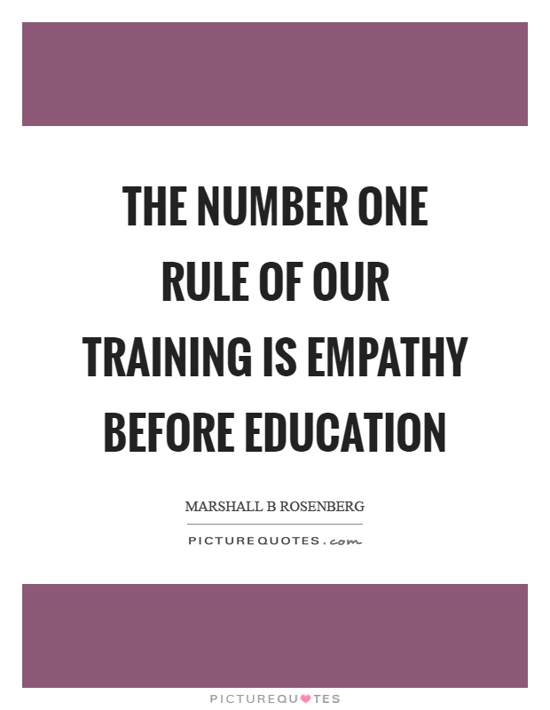 The number one rule of our training is empathy before education Picture Quote #1