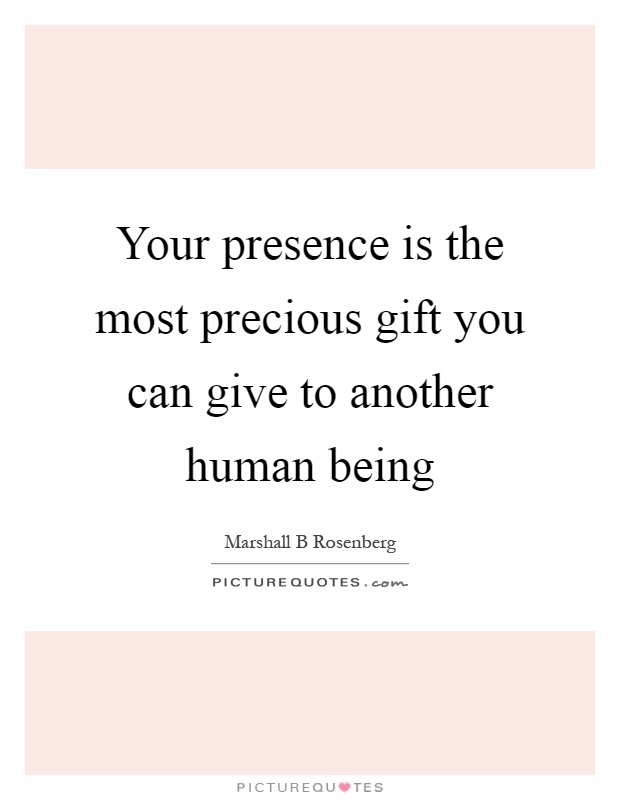 Your presence is the most precious gift you can give to another human being Picture Quote #1
