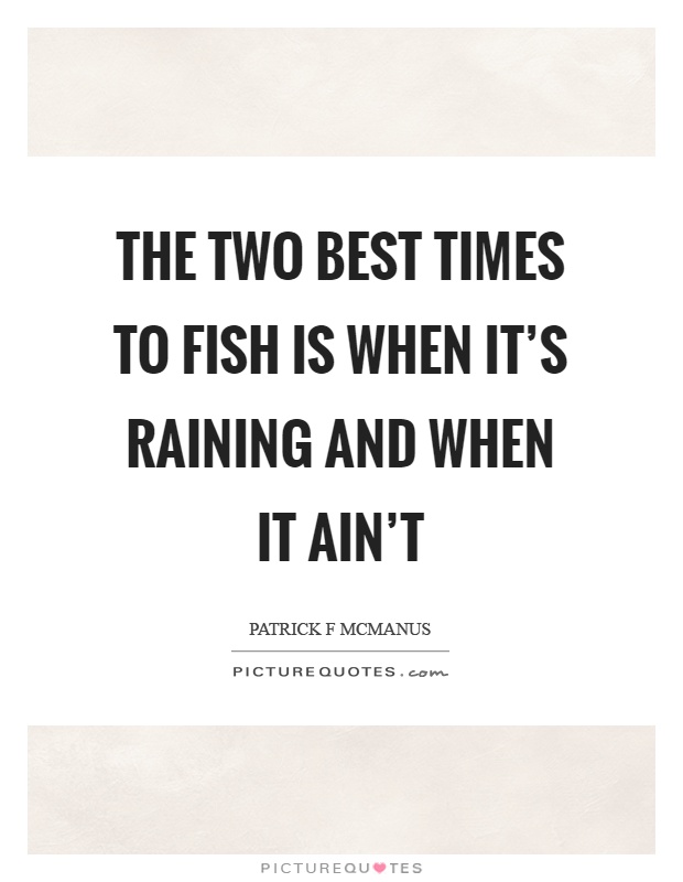 The two best times to fish is when it’s raining and when it ain’t Picture Quote #1