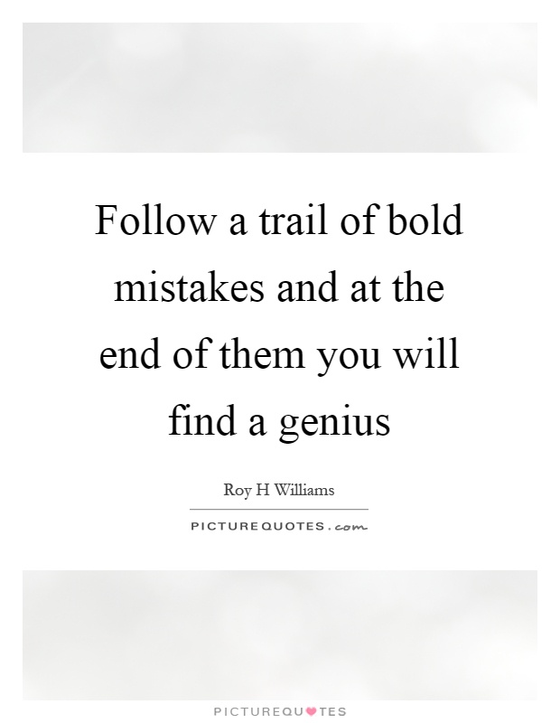 Follow a trail of bold mistakes and at the end of them you will find a genius Picture Quote #1