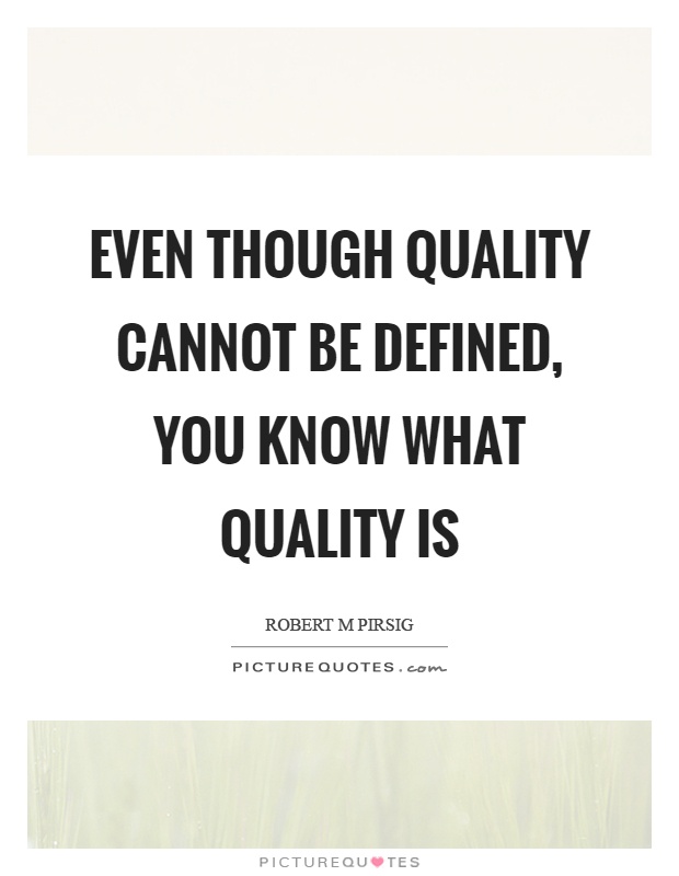 Even though quality cannot be defined, you know what quality is Picture Quote #1