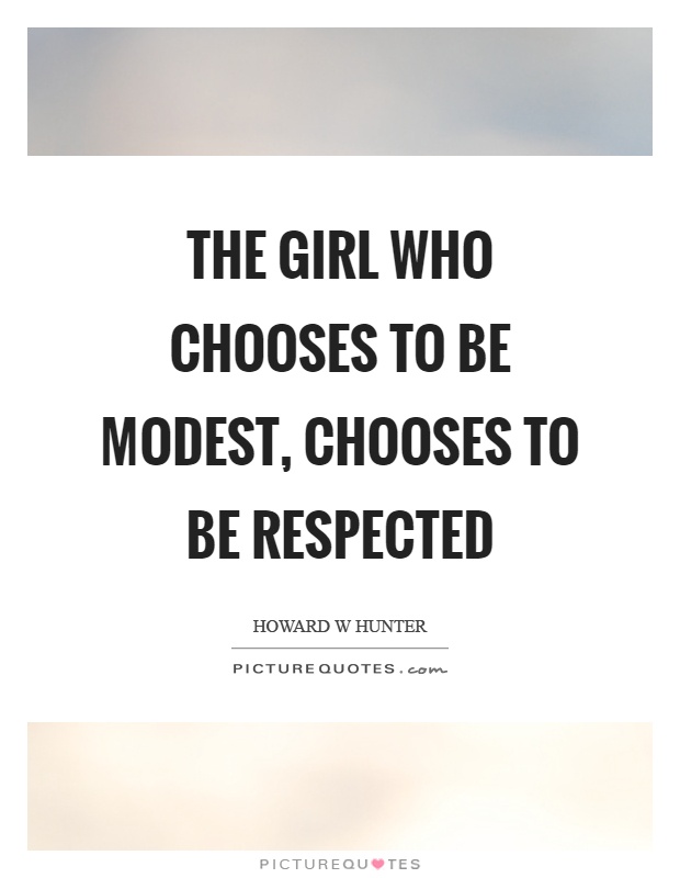 The girl who chooses to be modest, chooses to be respected Picture Quote #1