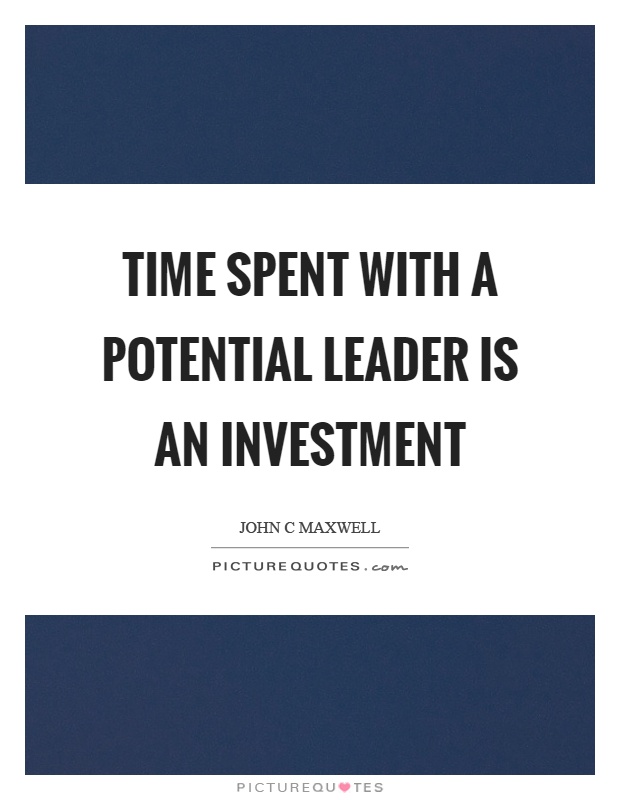 Time spent with a potential leader is an investment Picture Quote #1