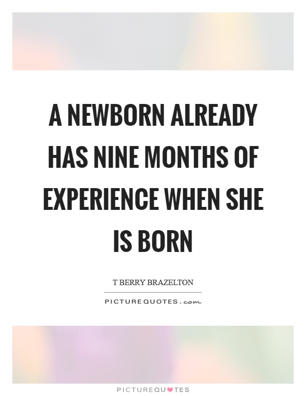 A newborn already has nine months of experience when she is born Picture Quote #1