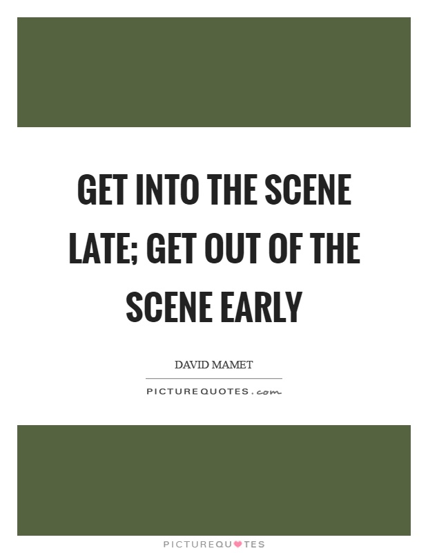 Get into the scene late; get out of the scene early Picture Quote #1