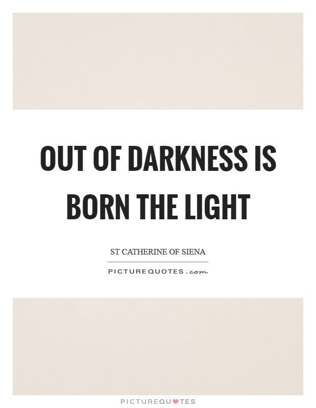 Out of darkness is born the light Picture Quote #1