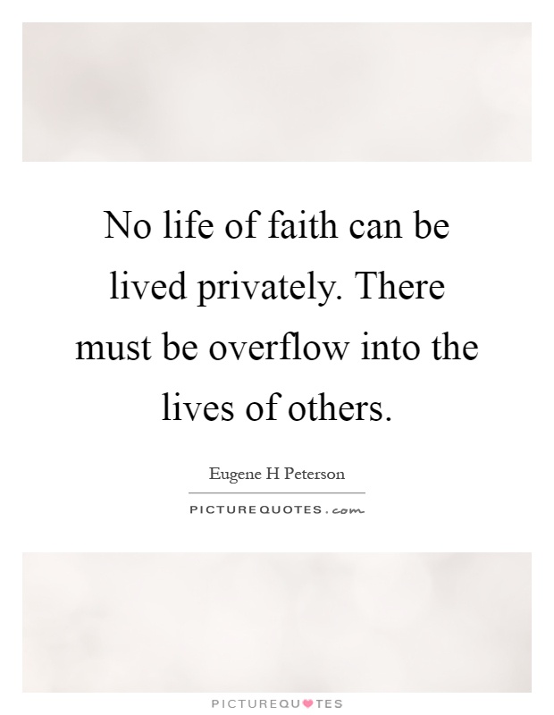 No life of faith can be lived privately. There must be overflow into the lives of others Picture Quote #1