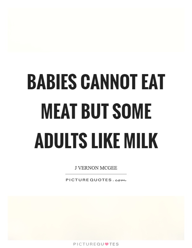 Babies cannot eat meat but some adults like milk Picture Quote #1