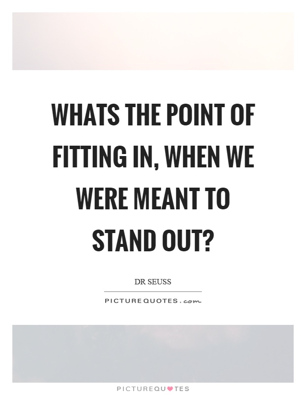Whats the point of fitting in, when we were meant to stand out? Picture Quote #1