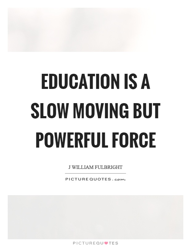 Education is a slow moving but powerful force Picture Quote #1