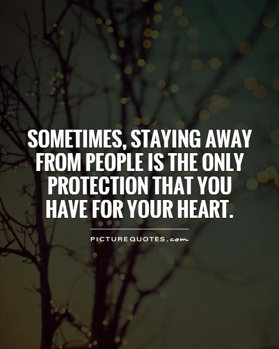 Sometimes, staying away from people is the only protection that you  have for your heart Picture Quote #1
