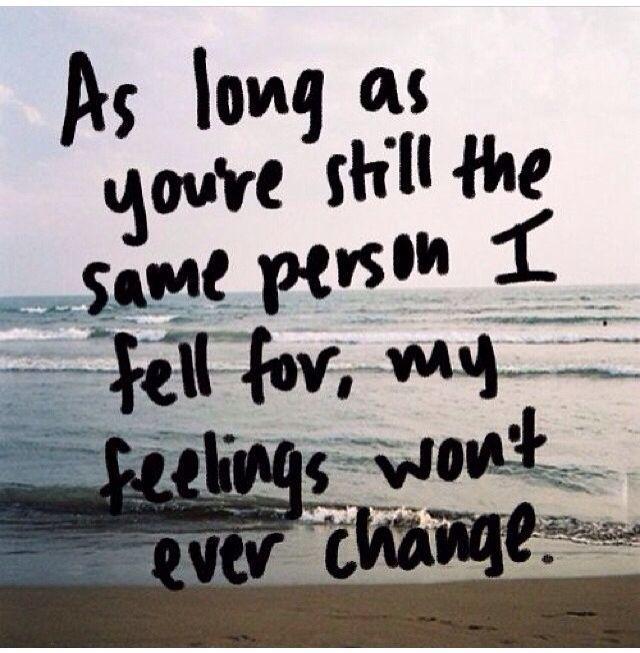 As long as you're still the same person I fell for my feelings wont ever change Picture Quote #1
