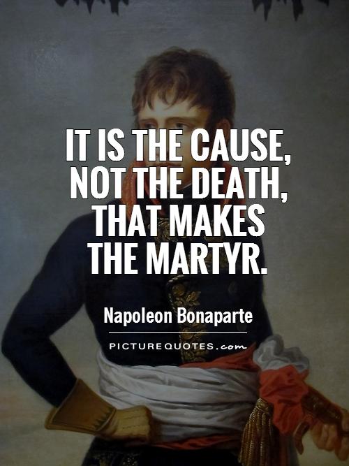 It is the cause, not the death, that makes  the martyr Picture Quote #1