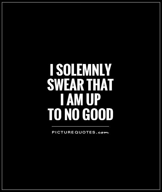 i solemnly  swear that  i am up  to no good Picture Quote #1