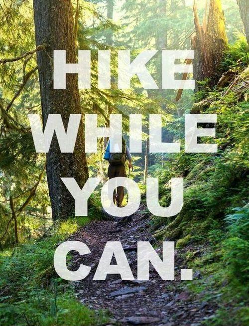 Hike while you can Picture Quote #1
