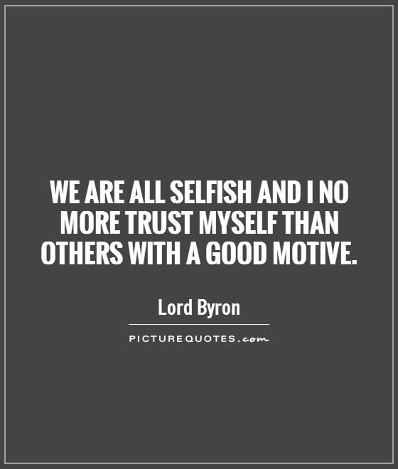 We are all selfish and I no more trust myself than others with a good motive Picture Quote #1
