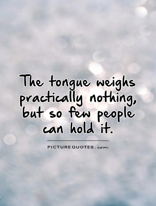 The tongue weighs practically nothing, but so few people can hold it Picture Quote #1