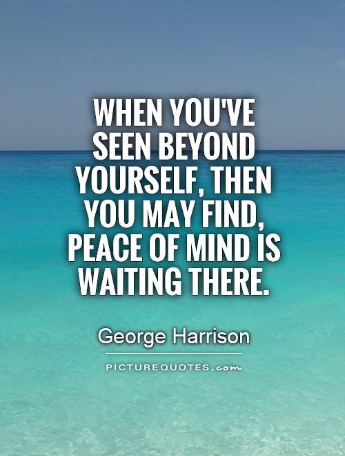 When you've seen beyond yourself, then you may find, peace of mind is waiting there Picture Quote #1