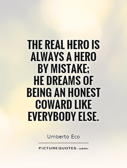 The real hero is always a hero by mistake;  he dreams of being an honest coward like everybody else Picture Quote #1