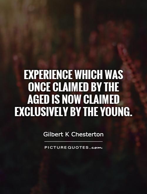 Experience which was once claimed by the  aged is now claimed exclusively by the young Picture Quote #1