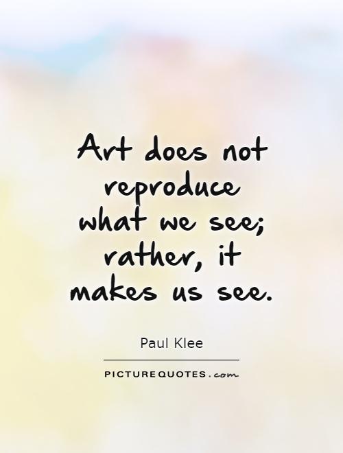 Art does not reproduce what we see; rather, it makes us see Picture Quote #1