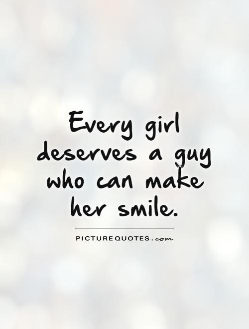 Every girl deserves a guy who can make her smile Picture Quote #1