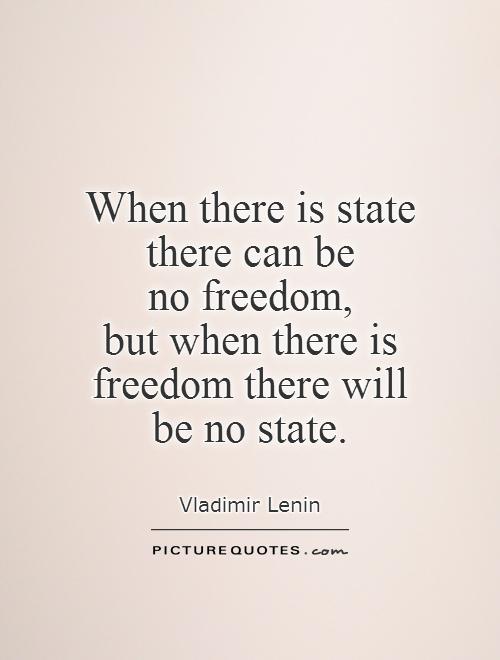 When there is state there can be  no freedom,  but when there is freedom there will  be no state Picture Quote #1