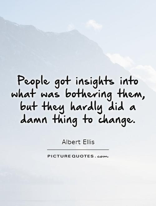 People got insights into what was bothering them, but they hardly did a damn thing to change Picture Quote #1