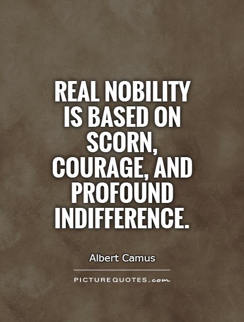 Real nobility is based on scorn, courage, and profound indifference Picture Quote #1