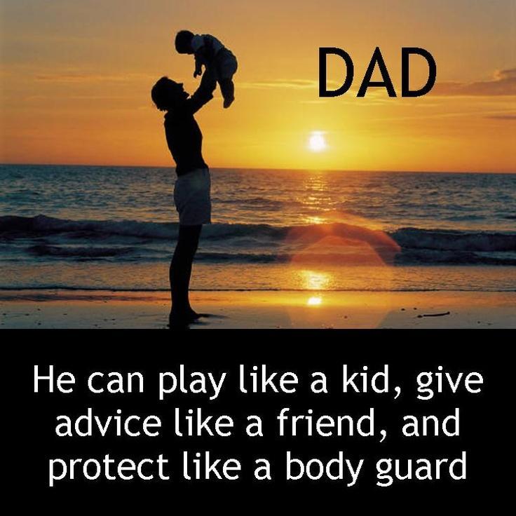 Dad. He can play like a kid, give advice like a friend, and protect like a body guard Picture Quote #1