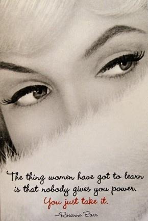 The thing women have got to learn is that nobody gives you power, you just take it Picture Quote #1