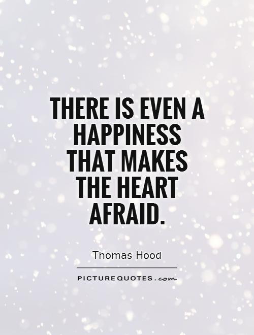 There is even a happiness that makes the heart afraid Picture Quote #1