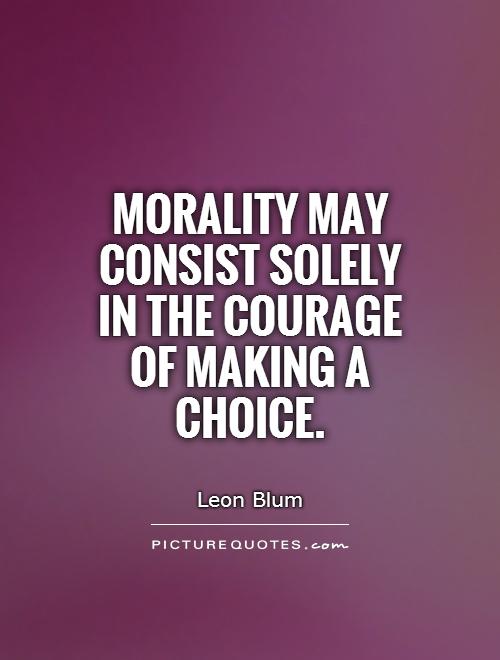 Morality may consist solely in the courage of making a choice Picture Quote #1