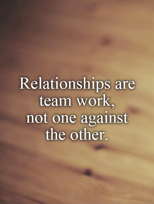 Relationships are team work,  not one against  the other Picture Quote #1
