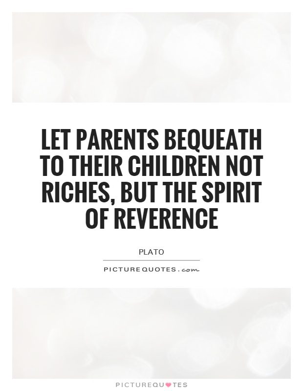 Let parents bequeath to their children not riches, but the spirit of reverence Picture Quote #1
