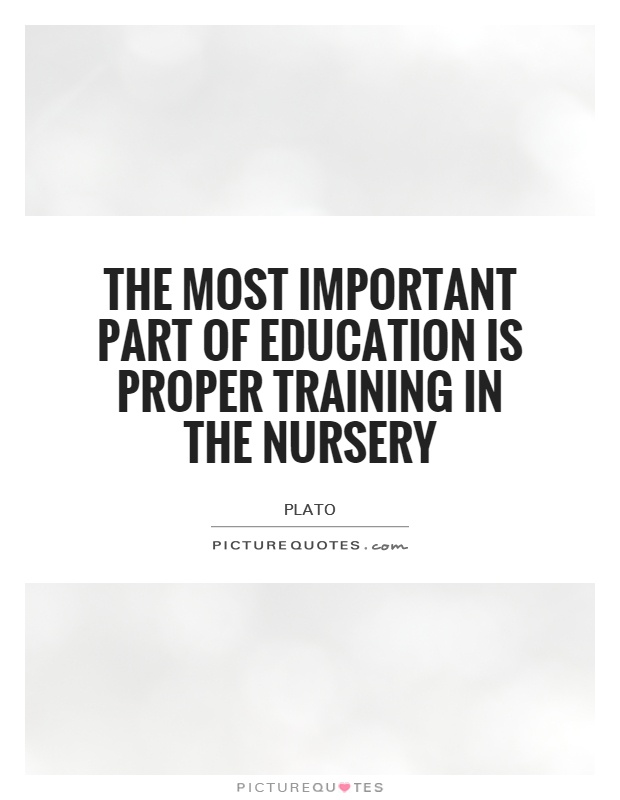 The most important part of education is proper training in the nursery Picture Quote #1