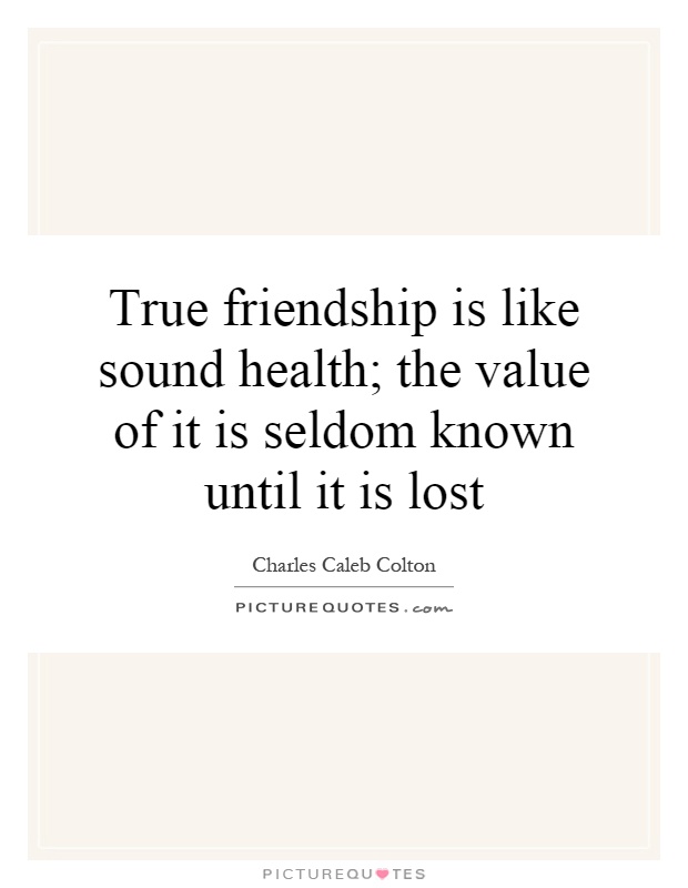 True friendship is like sound health; the value of it is seldom known until it is lost Picture Quote #1